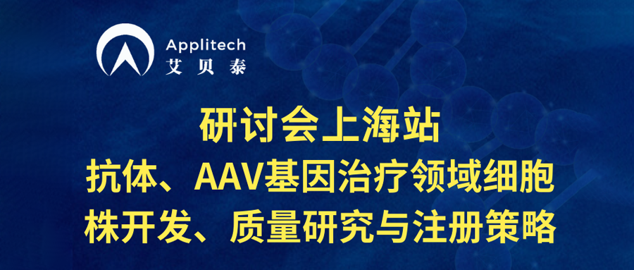 研讨会上海站丨抗体、AAV基因治疗领域细胞株开发、质量研究与注册策略